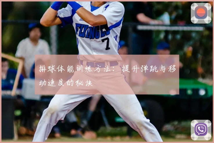 排球体能训练方法：提升弹跳与移动速度的秘诀