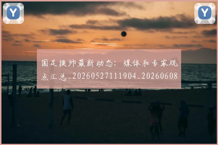 国足换帅最新动态:媒体和专家观点汇总_20260527111904_20260608142926