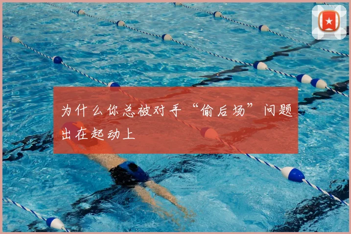 为什么你总被对手“偷后场”问题出在起动上