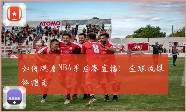 如何观看NBA季后赛直播:全球流媒体指南